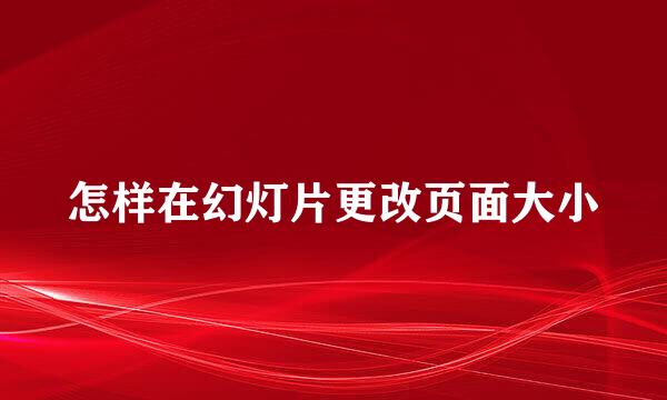 怎样在幻灯片更改页面大小