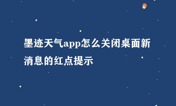 墨迹天气app怎么关闭桌面新消息的红点提示