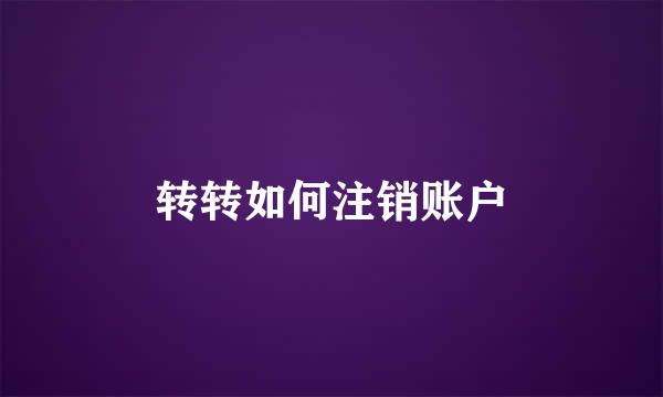 转转如何注销账户