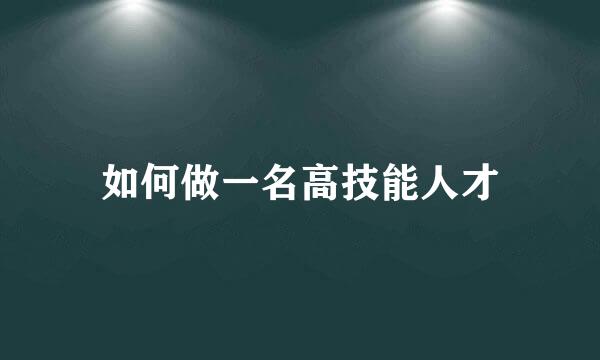 如何做一名高技能人才