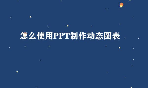 怎么使用PPT制作动态图表