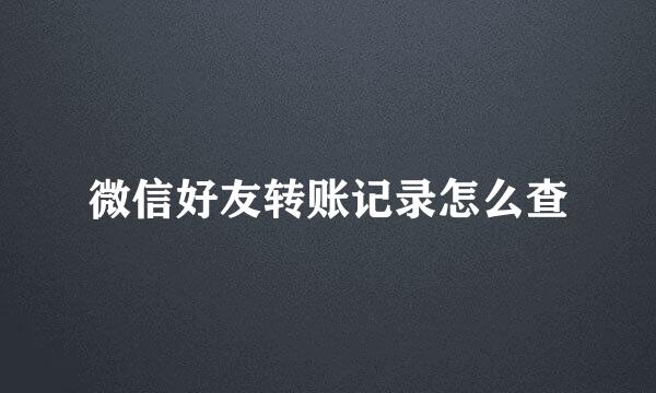 微信好友转账记录怎么查