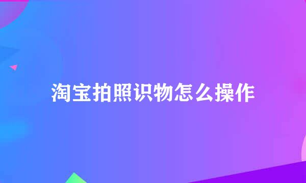 淘宝拍照识物怎么操作