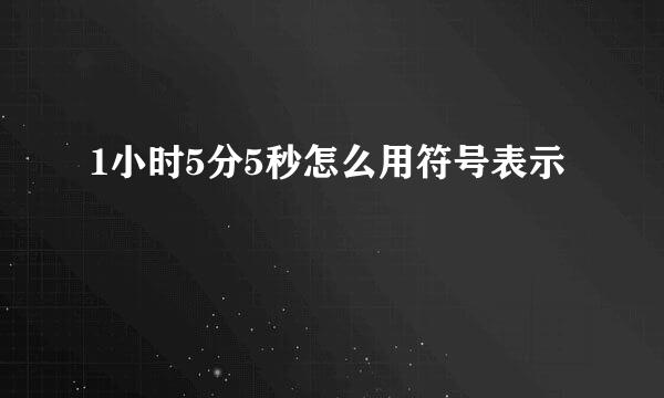 1小时5分5秒怎么用符号表示