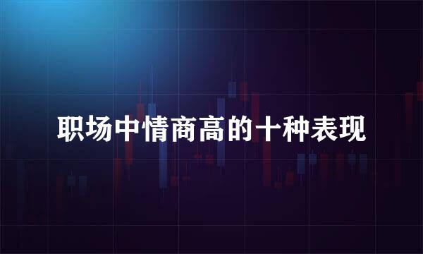 职场中情商高的十种表现