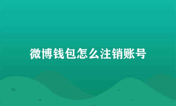 微博钱包怎么注销账号