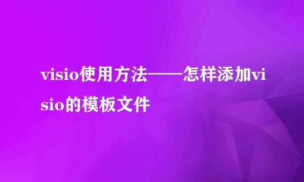 visio使用方法——怎样添加visio的模板文件