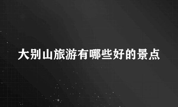 大别山旅游有哪些好的景点