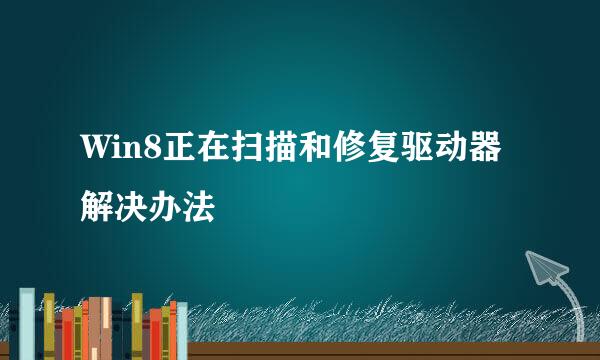 Win8正在扫描和修复驱动器解决办法