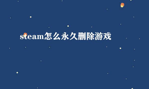 steam怎么永久删除游戏