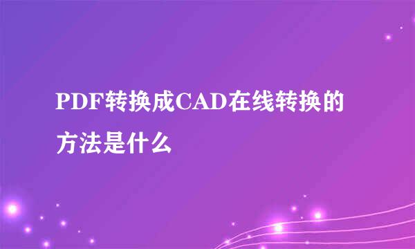 PDF转换成CAD在线转换的方法是什么