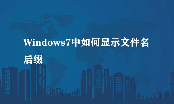 Windows7中如何显示文件名后缀