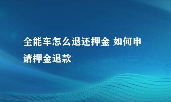 全能车怎么退还押金 如何申请押金退款