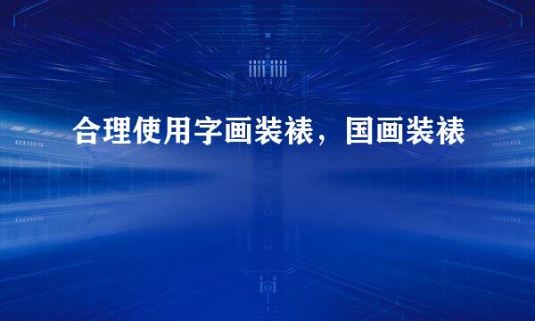 合理使用字画装裱，国画装裱
