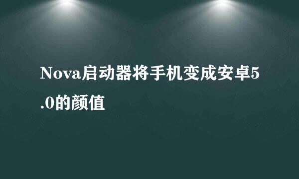 Nova启动器将手机变成安卓5.0的颜值