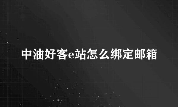 中油好客e站怎么绑定邮箱