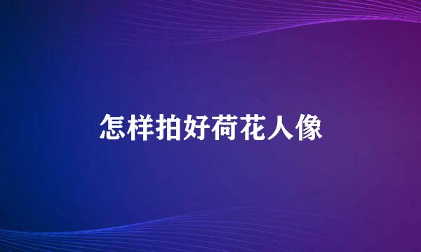 怎样拍好荷花人像