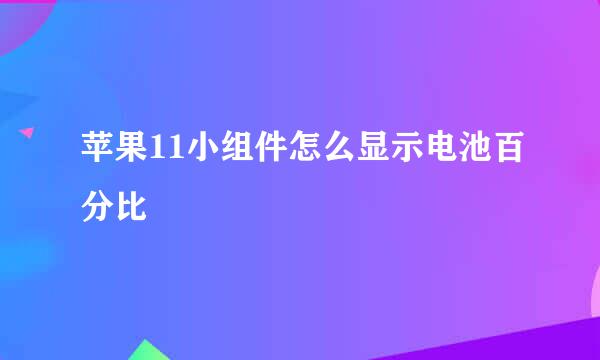 苹果11小组件怎么显示电池百分比