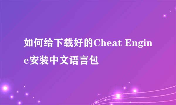 如何给下载好的Cheat Engine安装中文语言包