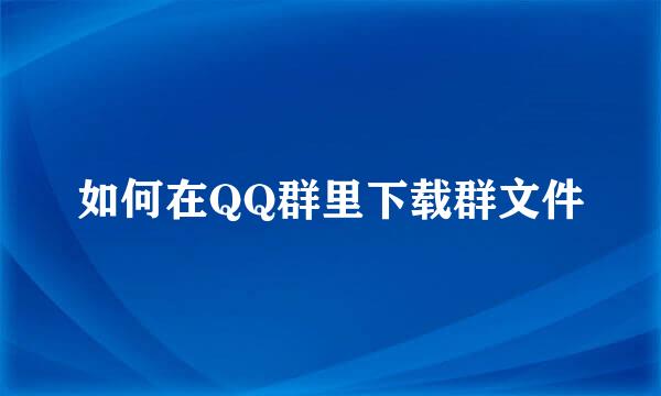 如何在QQ群里下载群文件