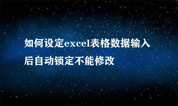如何设定excel表格数据输入后自动锁定不能修改