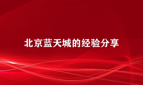 北京蓝天城的经验分享