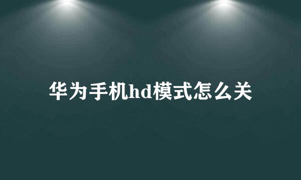 华为手机hd模式怎么关
