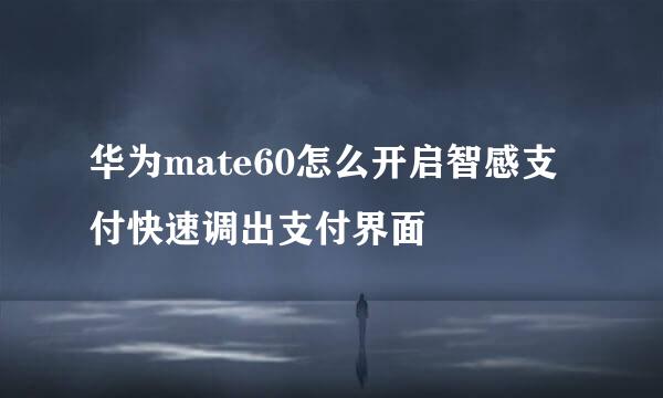 华为mate60怎么开启智感支付快速调出支付界面