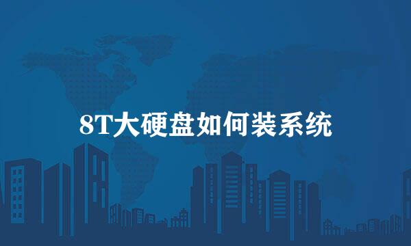 8T大硬盘如何装系统