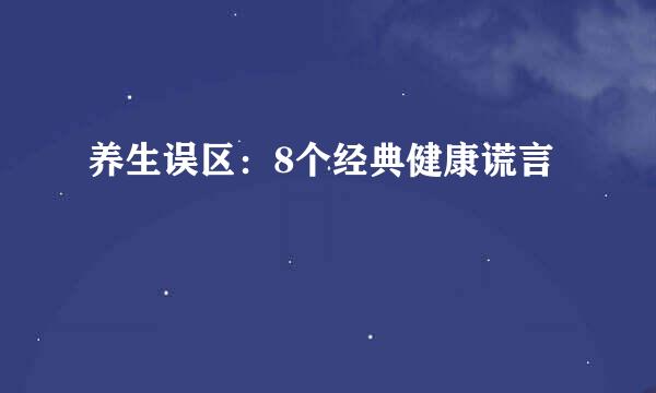 养生误区：8个经典健康谎言