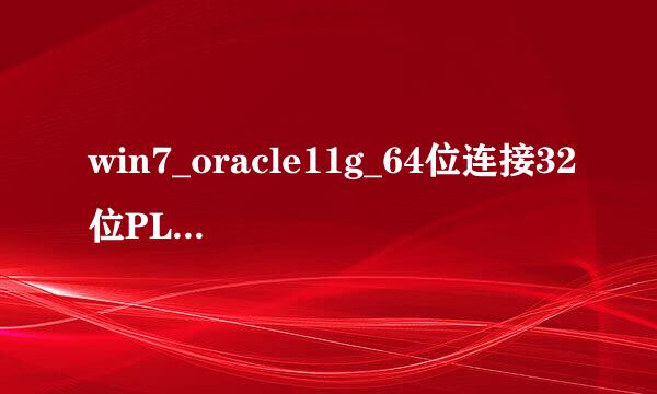 win7_oracle11g_64位连接32位PLSQL_Developer