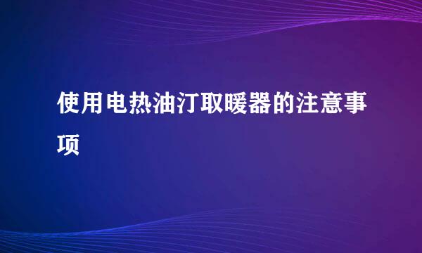 使用电热油汀取暖器的注意事项