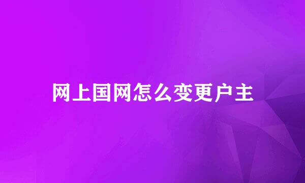 网上国网怎么变更户主