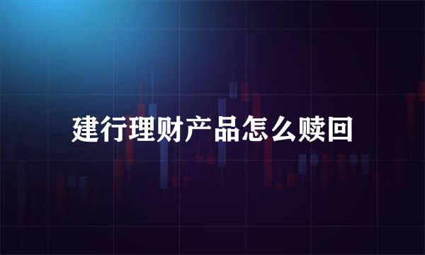 建行理财产品怎么赎回