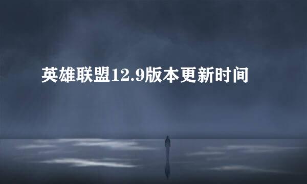 英雄联盟12.9版本更新时间