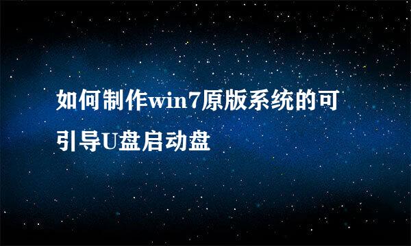 如何制作win7原版系统的可引导U盘启动盘