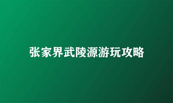 张家界武陵源游玩攻略