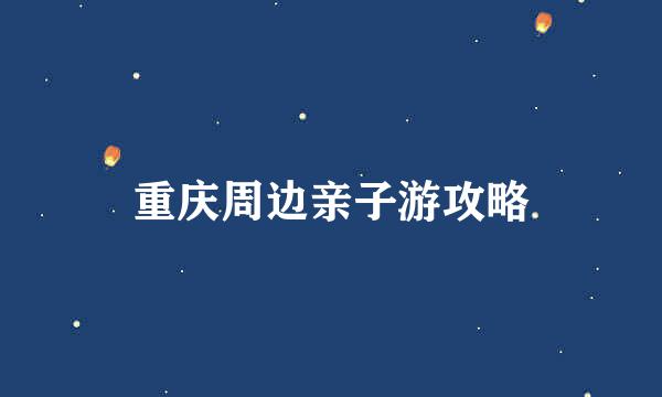 重庆周边亲子游攻略