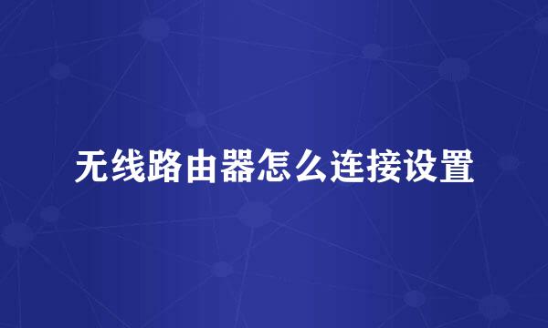 无线路由器怎么连接设置