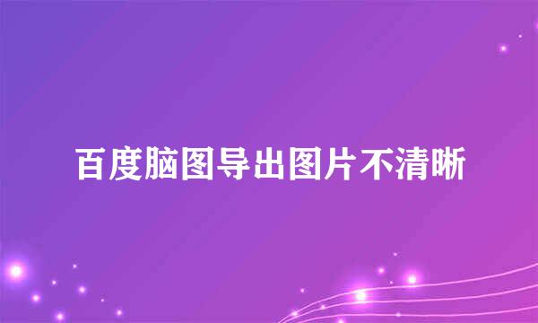 百度脑图导出图片不清晰