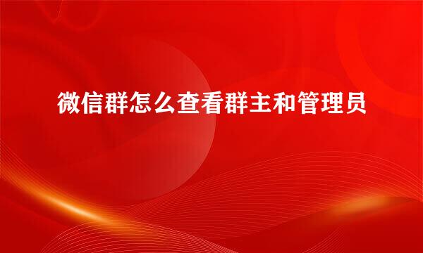 微信群怎么查看群主和管理员