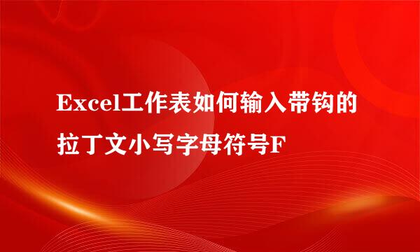 Excel工作表如何输入带钩的拉丁文小写字母符号F