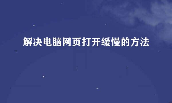 解决电脑网页打开缓慢的方法