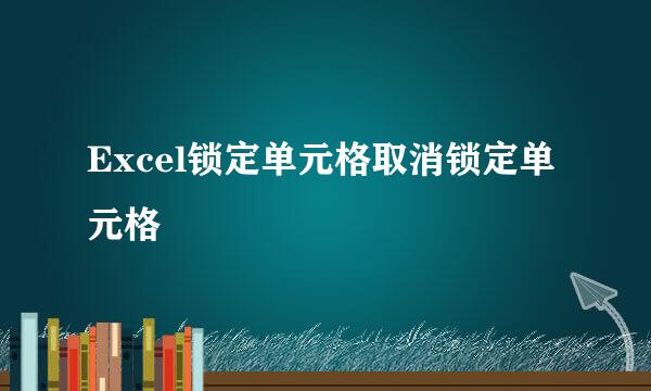 Excel锁定单元格取消锁定单元格