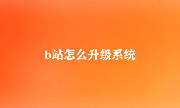 b站怎么升级系统