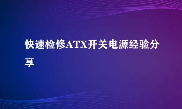 快速检修ATX开关电源经验分享