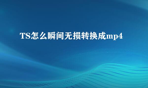 TS怎么瞬间无损转换成mp4