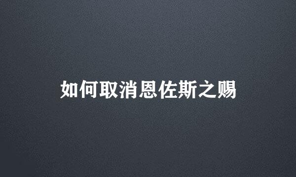 如何取消恩佐斯之赐