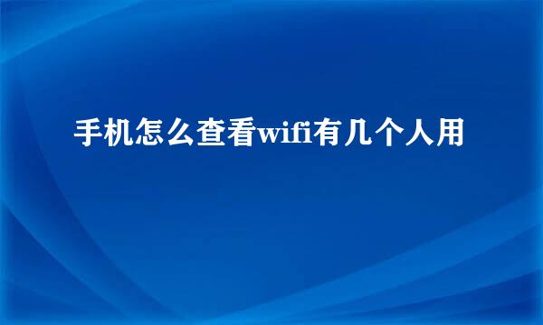 手机怎么查看wifi有几个人用