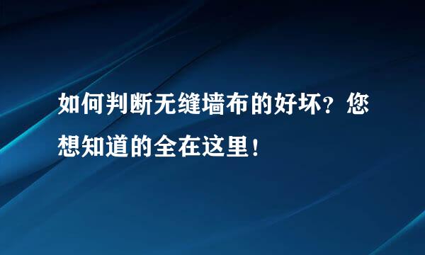 如何判断无缝墙布的好坏？您想知道的全在这里！